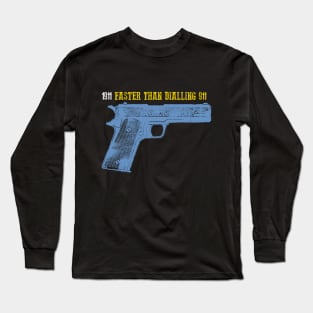 Faster than dialling 911 Long Sleeve T-Shirt